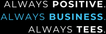 Always Positive, Always Business, Always Tees